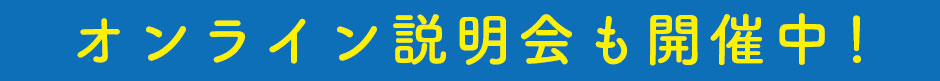 オンライン説明会も開催中