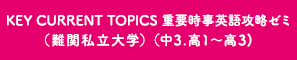 KEY CURRENT TOPICS 重要時事英語攻略ゼミ （中３・高１・高２）